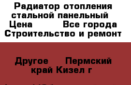 Радиатор отопления стальной панельный › Цена ­ 704 - Все города Строительство и ремонт » Другое   . Пермский край,Кизел г.